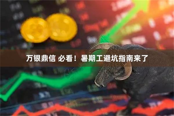 万银鼎信 必看！暑期工避坑指南来了